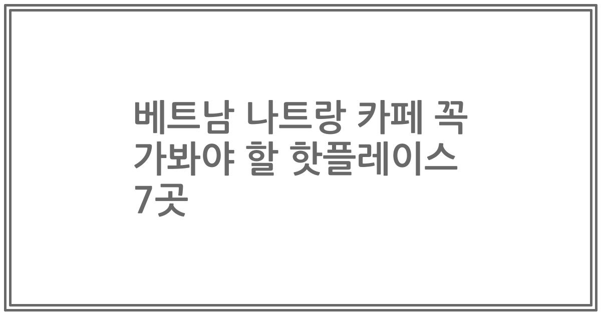 베트남 나트랑 카페 꼭 가봐야 할 핫플레이스 7곳