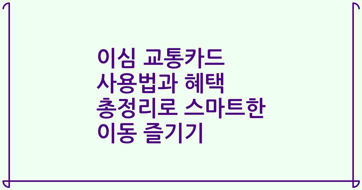 이심 교통카드 사용법과 혜택 총정리로 스마트한 이동 즐기기