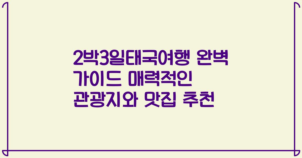 2박3일태국여행 완벽 가이드 매력적인 관광지와 맛집 추천