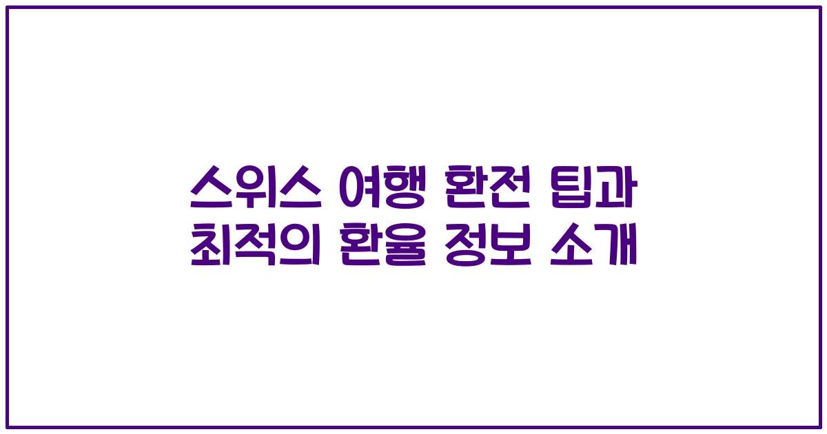 스위스 여행 환전 팁과 최적의 환율 정보 소개
