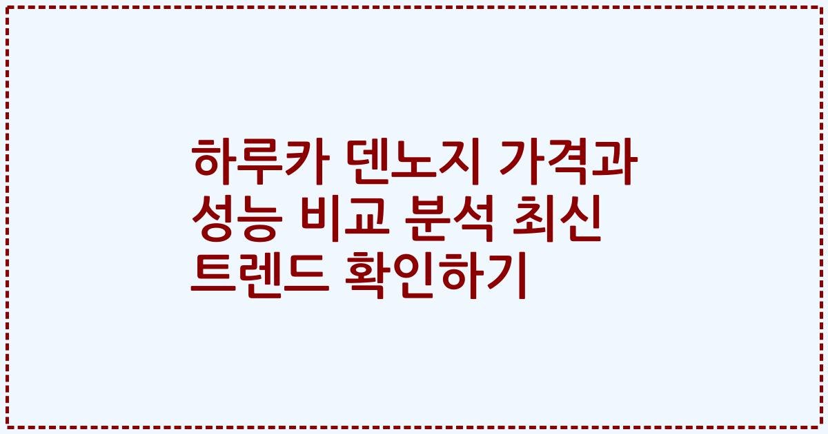 하루카 덴노지 가격과 성능 비교 분석 최신 트렌드 확인하기