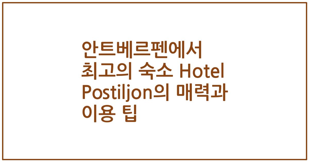 안트베르펜에서 최고의 숙소 Hotel Postiljon의 매력과 이용 팁