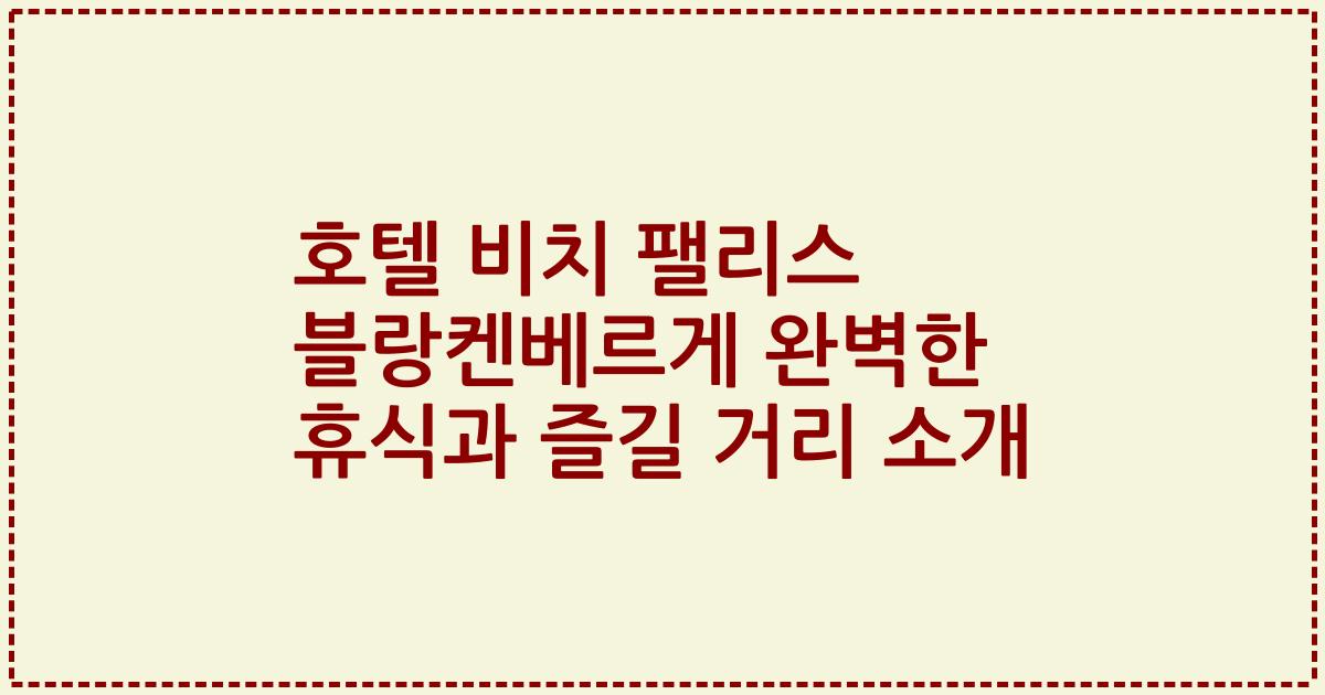 호텔 비치 팰리스 블랑켄베르게 완벽한 휴식과 즐길 거리 소개
