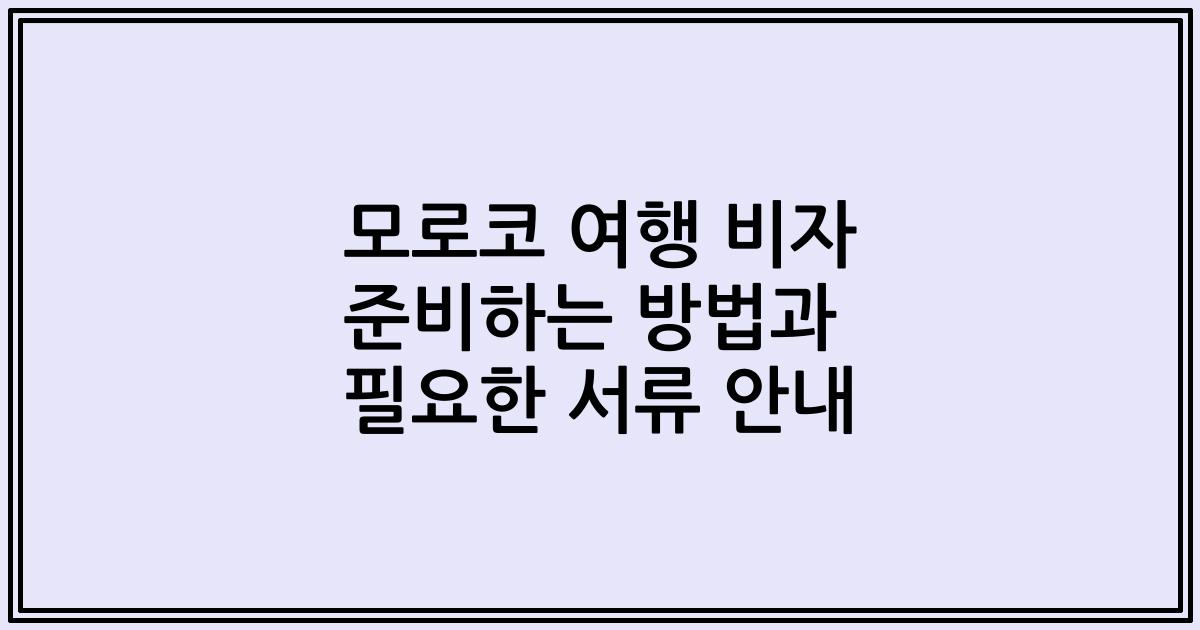 모로코 여행 비자 준비하는 방법과 필요한 서류 안내