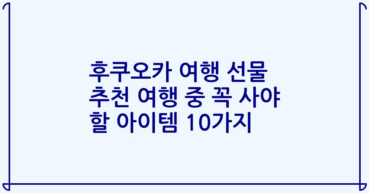 후쿠오카 여행 선물 추천 여행 중 꼭 사야 할 아이템 10가지