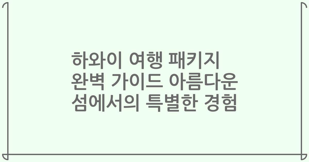 하와이 여행 패키지 완벽 가이드 아름다운 섬에서의 특별한 경험