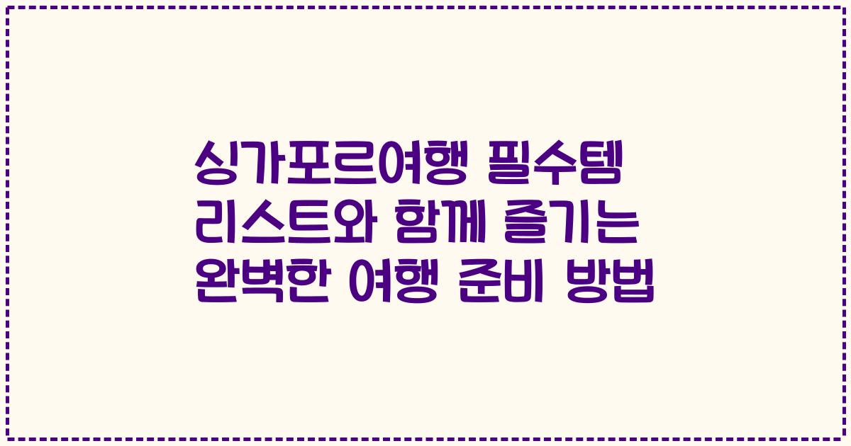 싱가포르여행 필수템 리스트와 함께 즐기는 완벽한 여행 준비 방법
