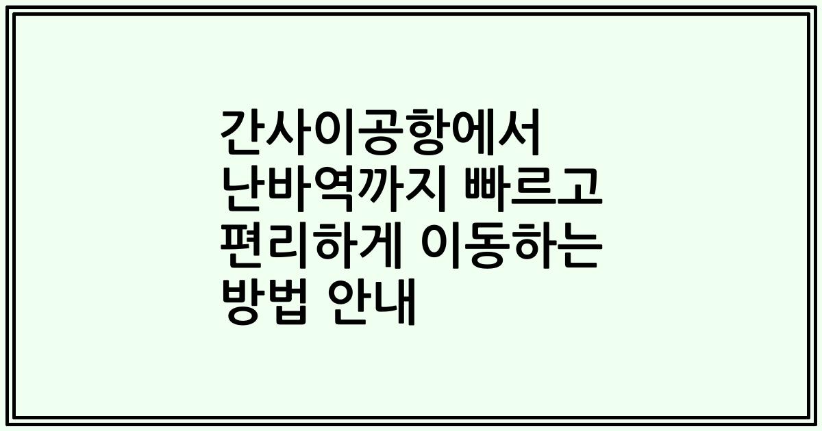 간사이공항에서 난바역까지 빠르고 편리하게 이동하는 방법 안내