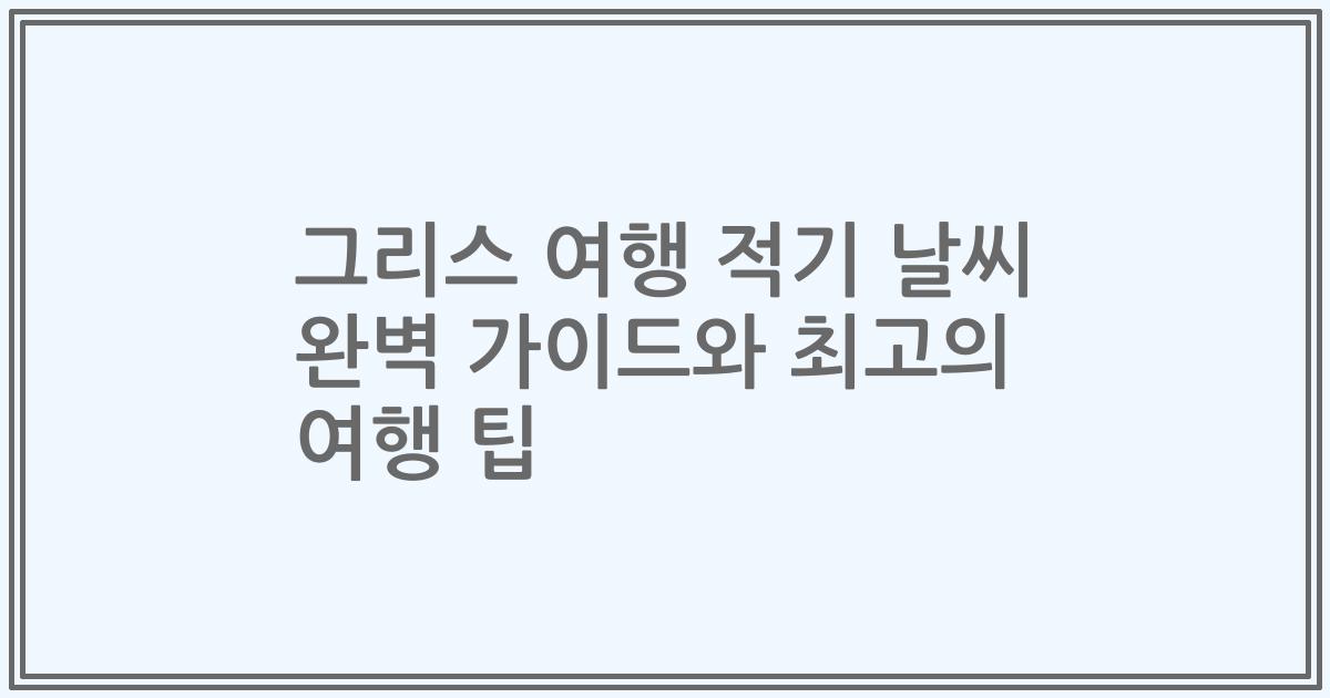 그리스 여행 적기 날씨 완벽 가이드와 최고의 여행 팁