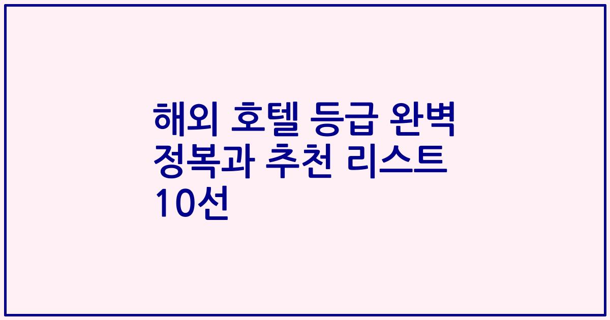 해외 호텔 등급 완벽 정복과 추천 리스트 10선