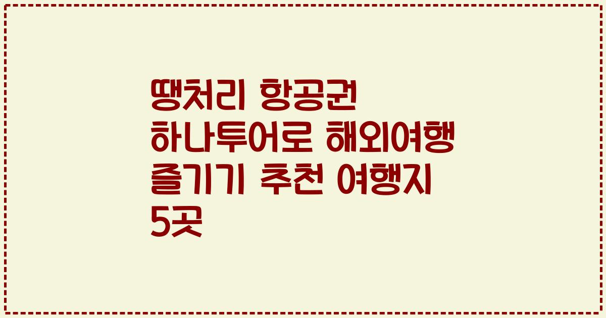 땡처리 항공권 하나투어로 해외여행 즐기기 추천 여행지 5곳