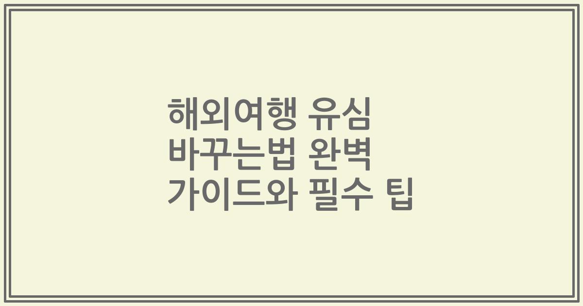 해외여행 유심 바꾸는법 완벽 가이드와 필수 팁