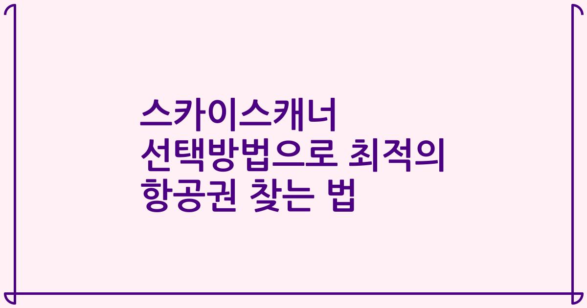 스카이스캐너 선택방법으로 최적의 항공권 찾는 법