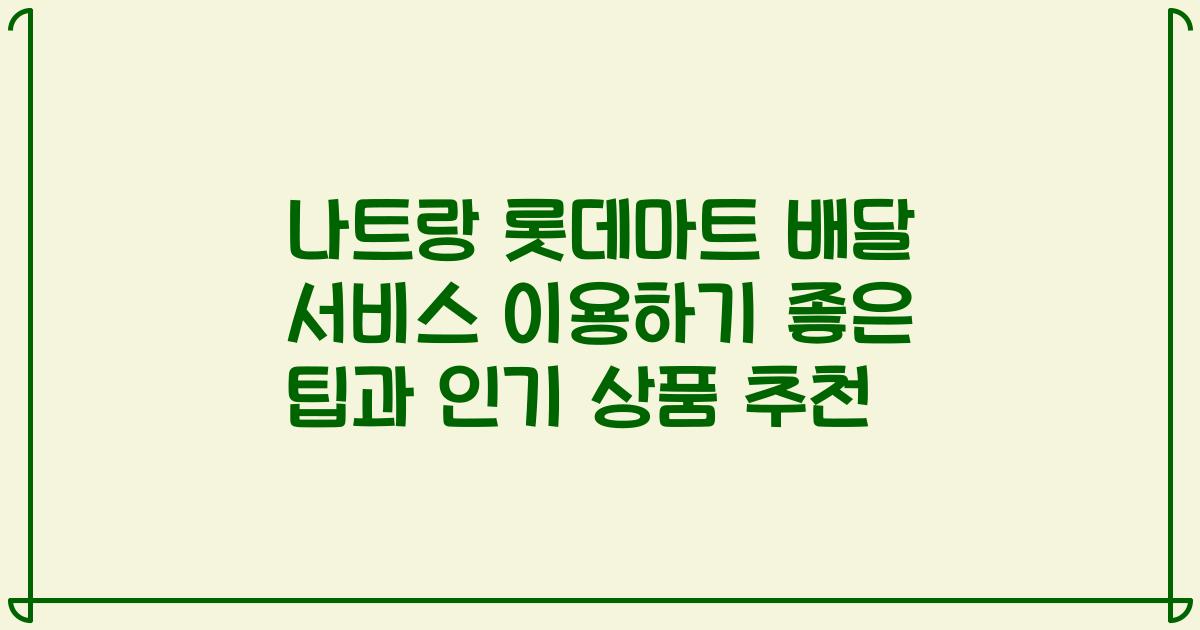 나트랑 롯데마트 배달 서비스 이용하기 좋은 팁과 인기 상품 추천