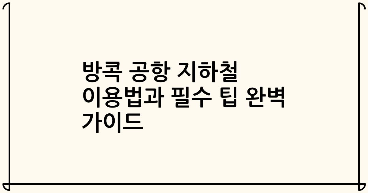 방콕 공항 지하철 이용법과 필수 팁 완벽 가이드