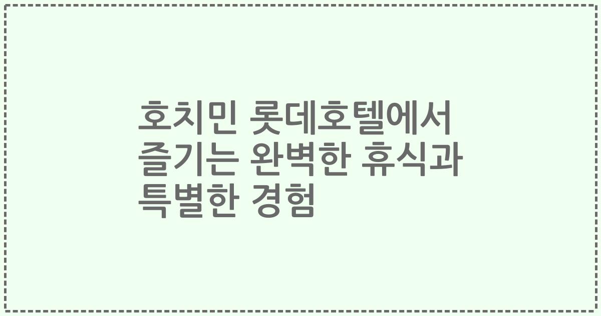 호치민 롯데호텔에서 즐기는 완벽한 휴식과 특별한 경험