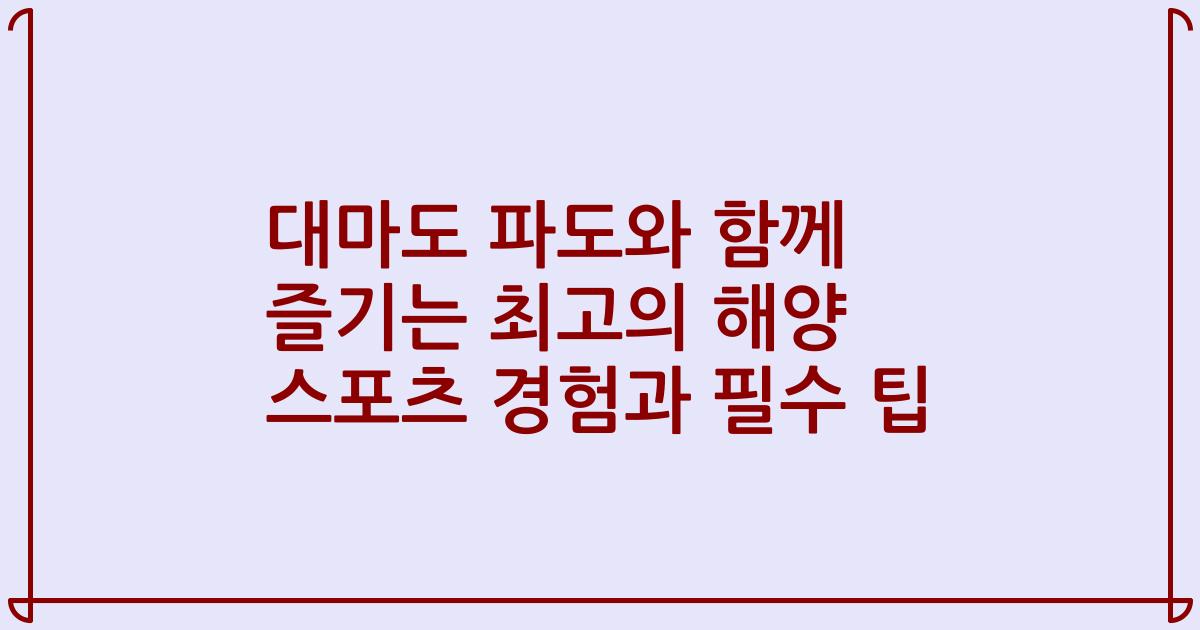 대마도 파도와 함께 즐기는 최고의 해양 스포츠 경험과 필수 팁