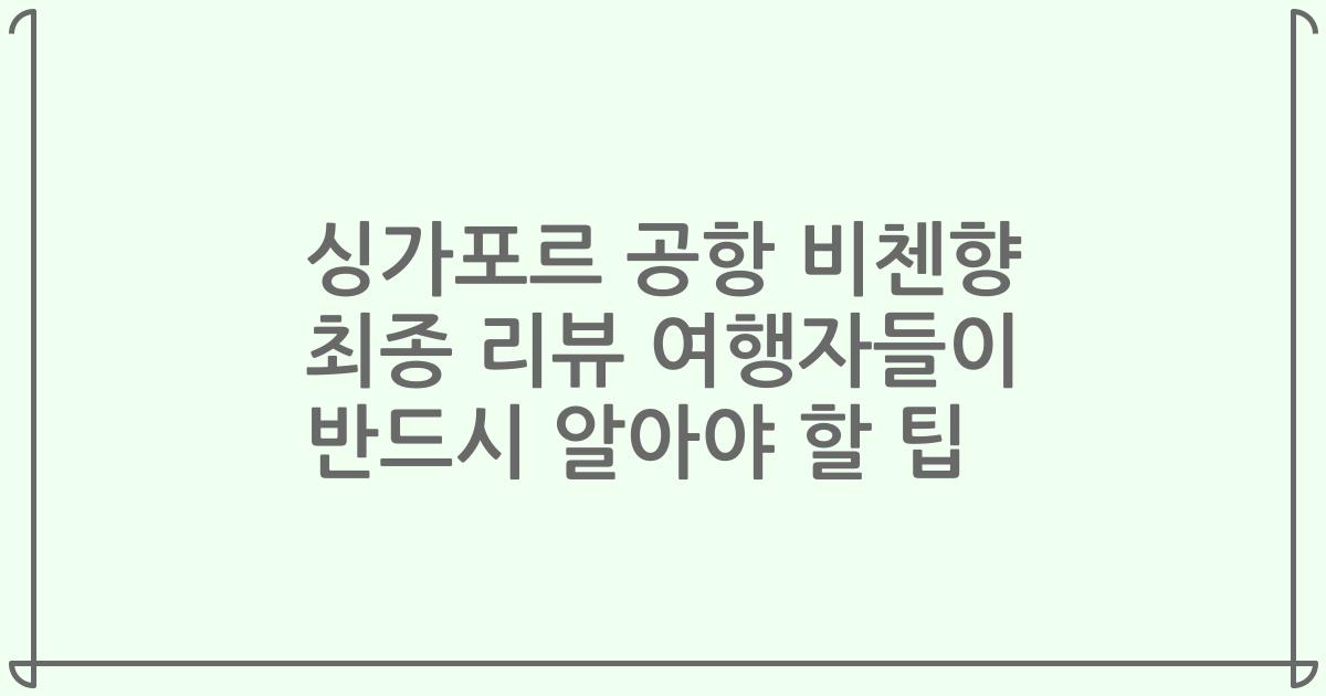 싱가포르 공항 비첸향 최종 리뷰 여행자들이 반드시 알아야 할 팁