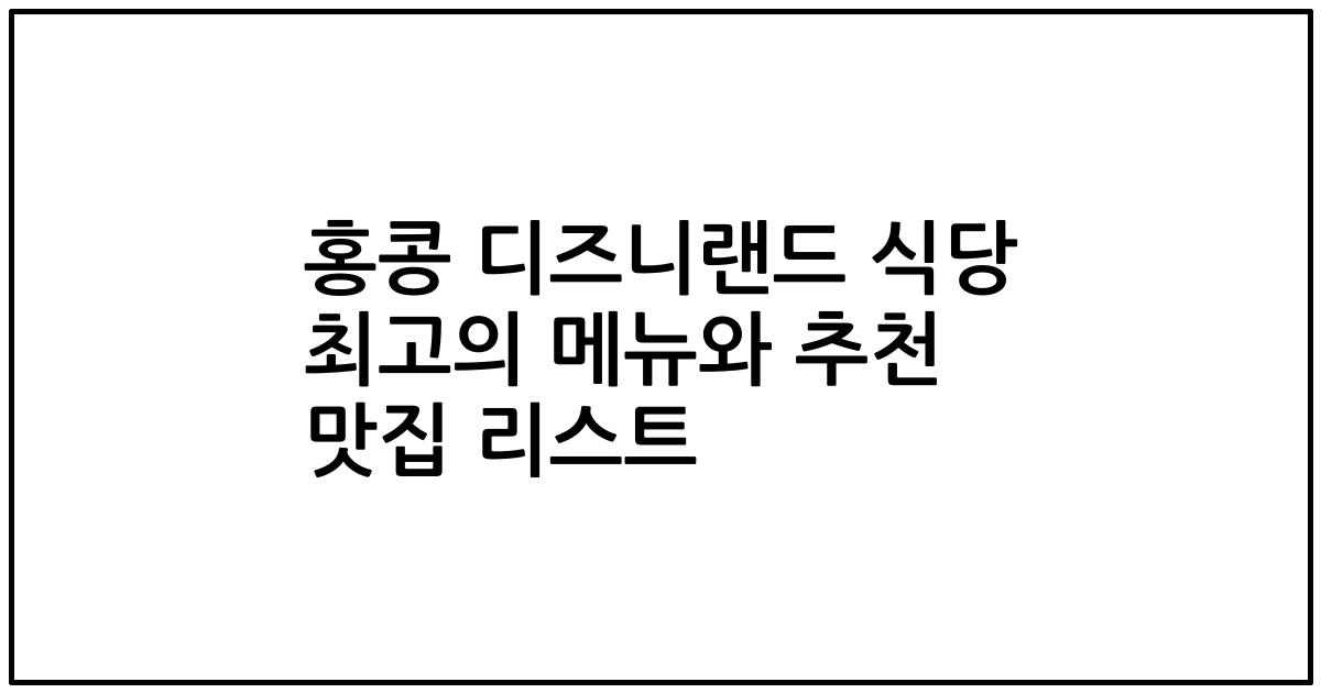 홍콩 디즈니랜드 식당 최고의 메뉴와 추천 맛집 리스트