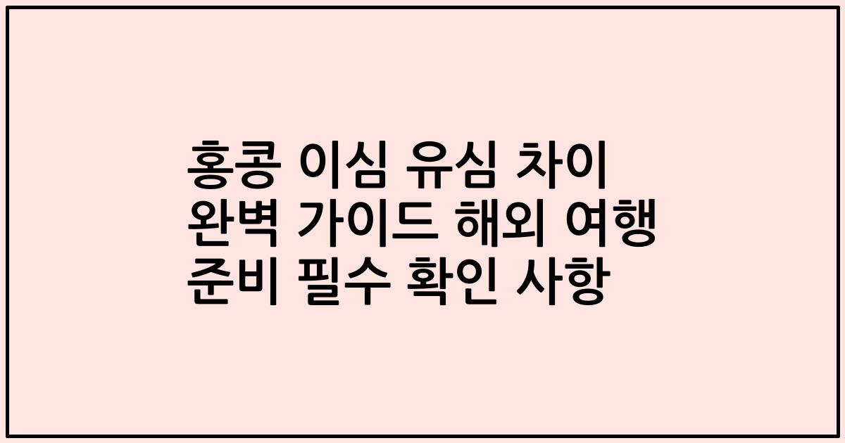 홍콩 이심 유심 차이 완벽 가이드 해외 여행 준비 필수 확인 사항