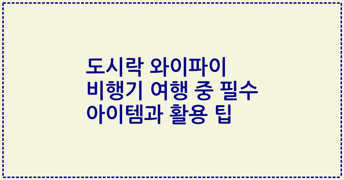 도시락 와이파이 비행기 여행 중 필수 아이템과 활용 팁