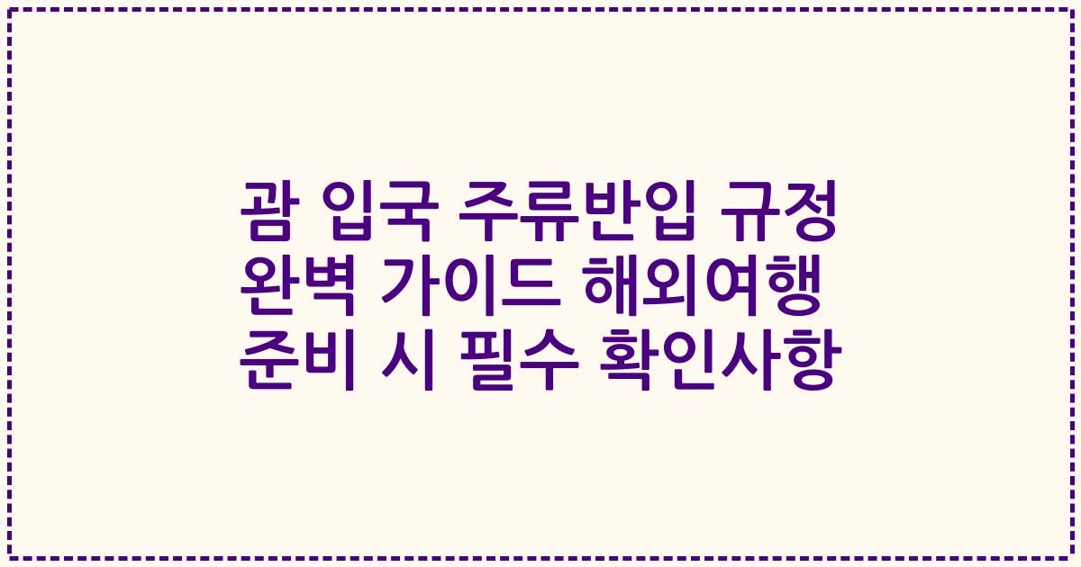 괌 입국 주류반입 규정 완벽 가이드 해외여행 준비 시 필수 확인사항