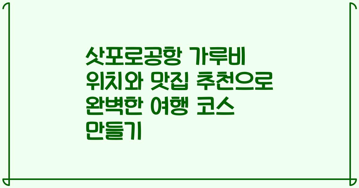 삿포로공항 가루비 위치와 맛집 추천으로 완벽한 여행 코스 만들기