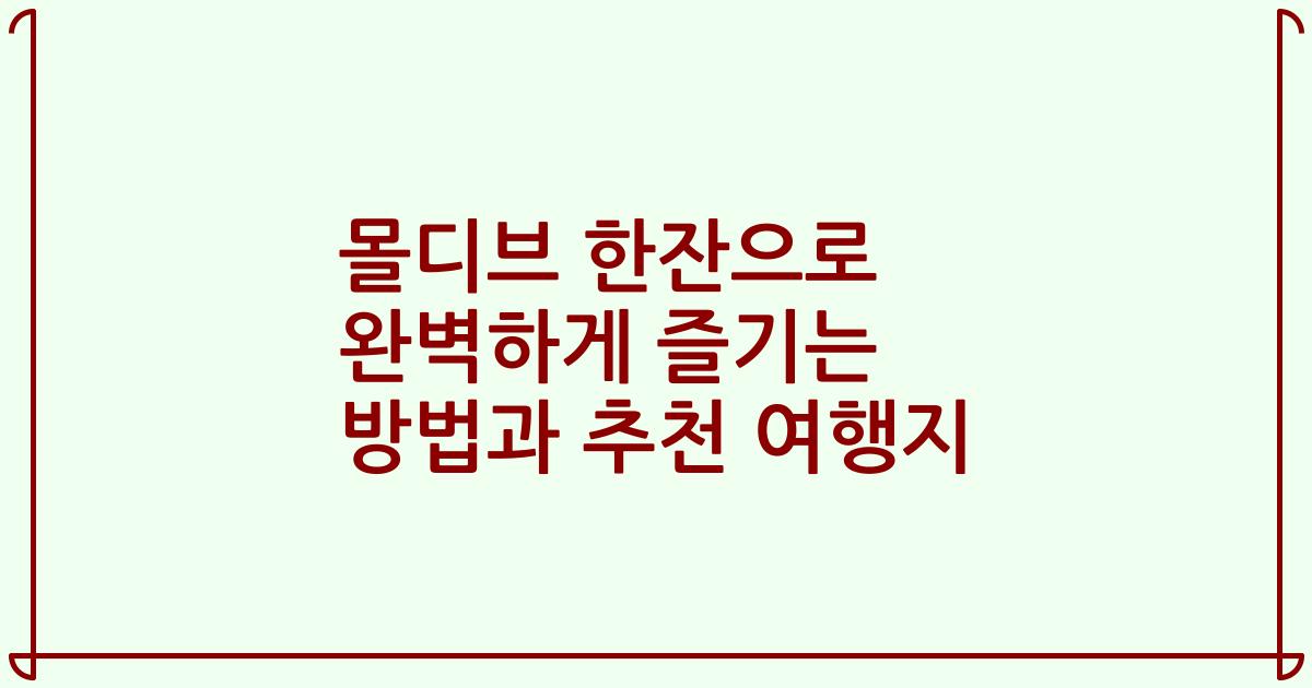 몰디브 한잔으로 완벽하게 즐기는 방법과 추천 여행지
