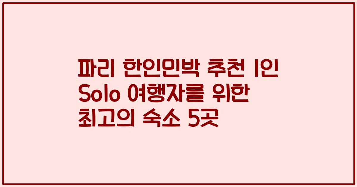 파리 한인민박 추천 1인 Solo 여행자를 위한 최고의 숙소 5곳