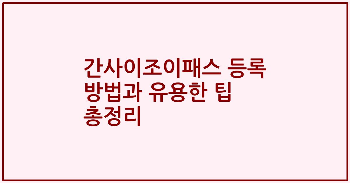 간사이조이패스 등록 방법과 유용한 팁 총정리