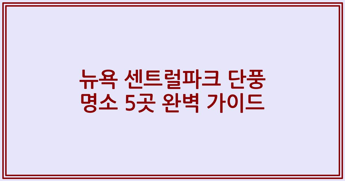 뉴욕 센트럴파크 단풍 명소 5곳 완벽 가이드