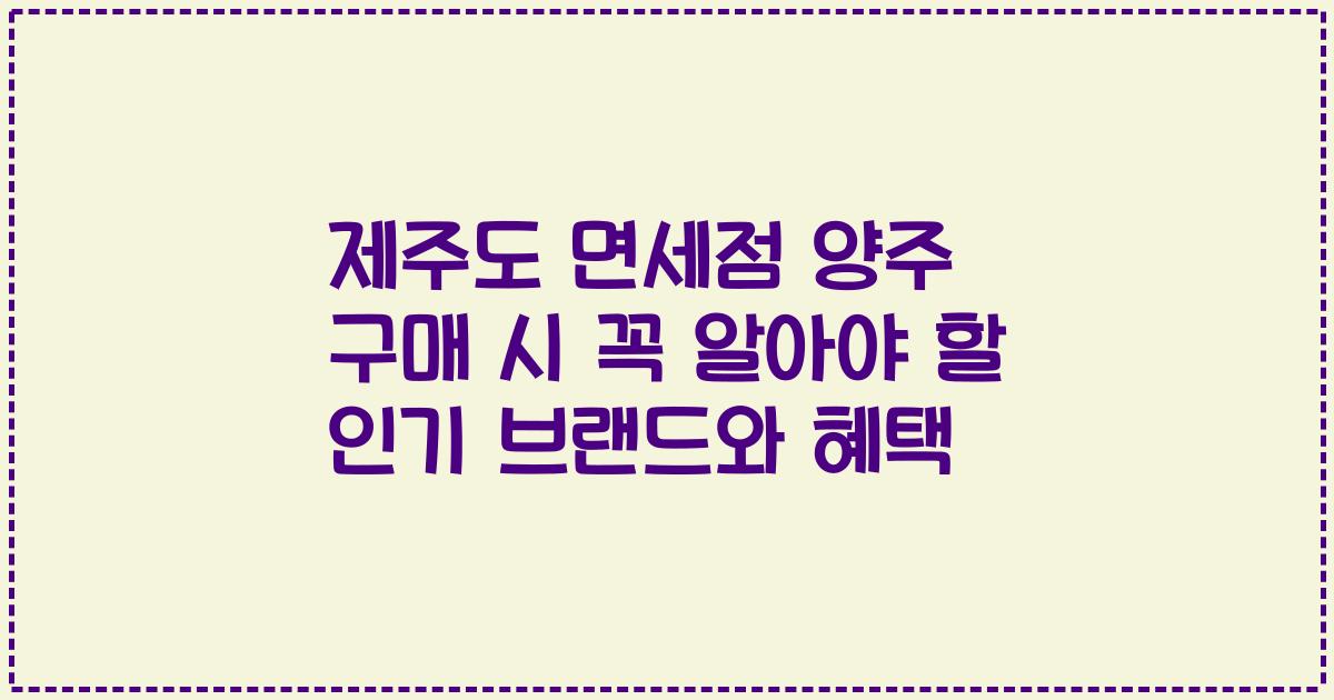 제주도 면세점 양주 구매 시 꼭 알아야 할 인기 브랜드와 혜택