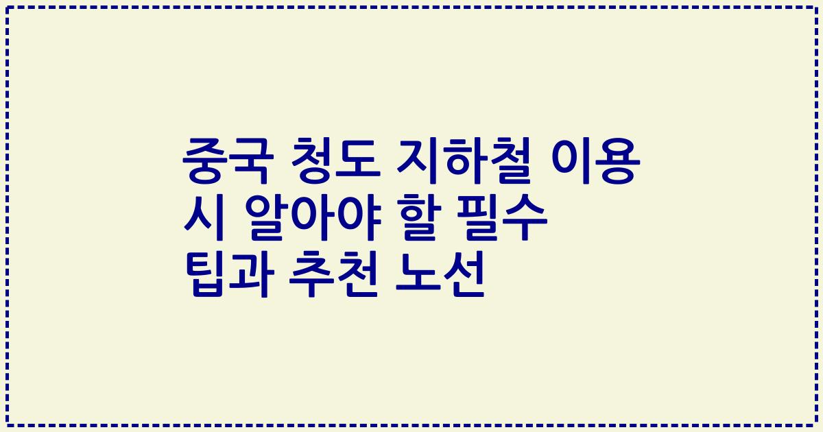 중국 청도 지하철 이용 시 알아야 할 필수 팁과 추천 노선