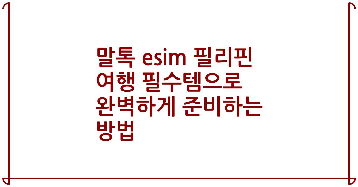 말톡 esim 필리핀 여행 필수템으로 완벽하게 준비하는 방법