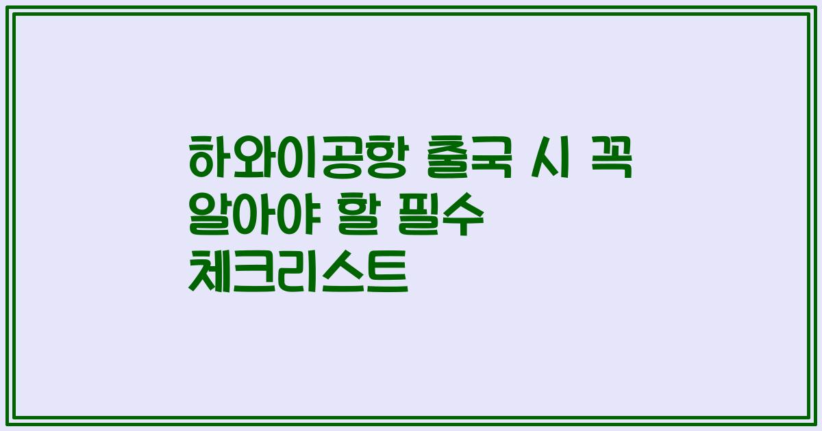 하와이공항 출국 시 꼭 알아야 할 필수 체크리스트