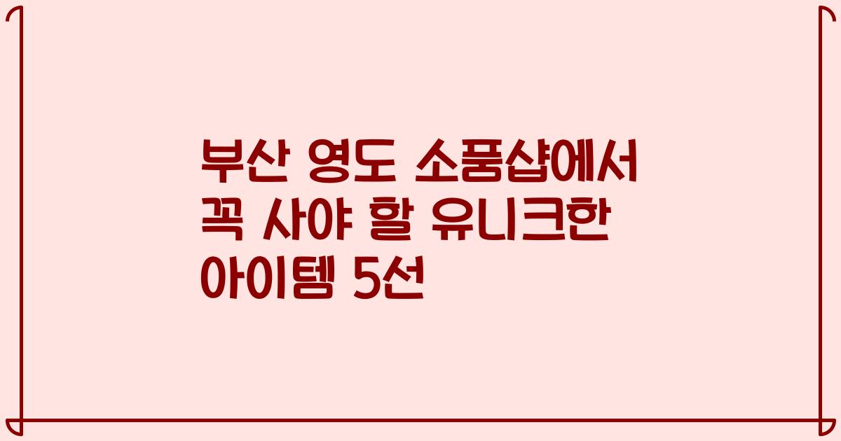 부산 영도 소품샵에서 꼭 사야 할 유니크한 아이템 5선