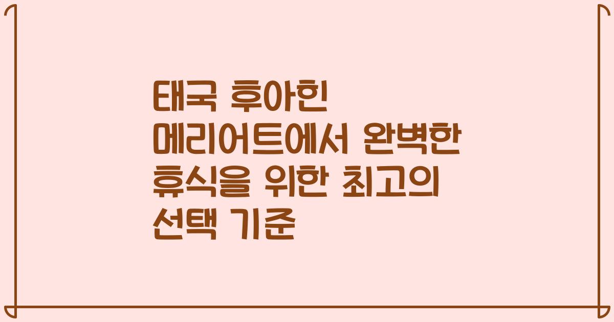 태국 후아힌 메리어트에서 완벽한 휴식을 위한 최고의 선택 기준