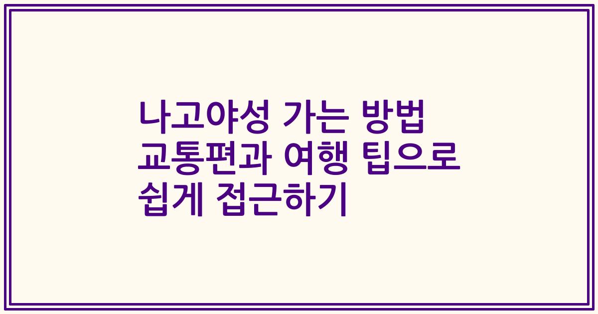 나고야성 가는 방법 교통편과 여행 팁으로 쉽게 접근하기