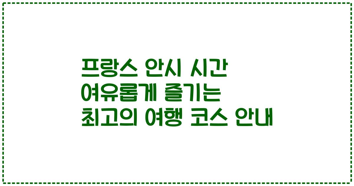 프랑스 안시 시간 여유롭게 즐기는 최고의 여행 코스 안내