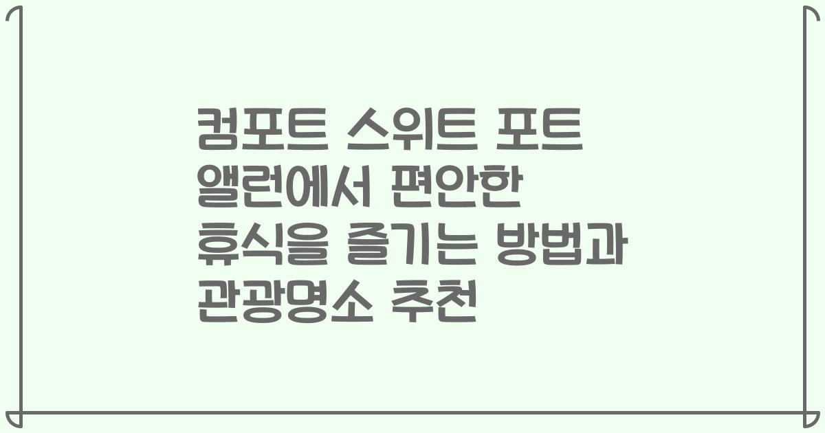 컴포트 스위트 포트 앨런에서 편안한 휴식을 즐기는 방법과 관광명소 추천